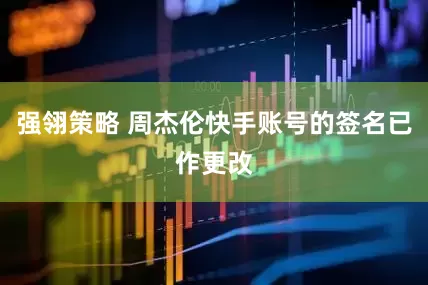 强翎策略 周杰伦快手账号的签名已作更改
